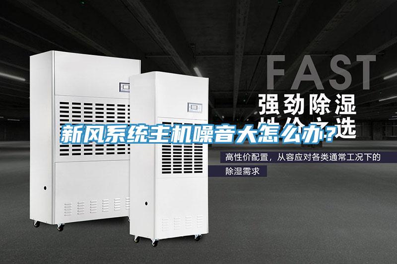 新風係統主機噪音大怎麽辦？