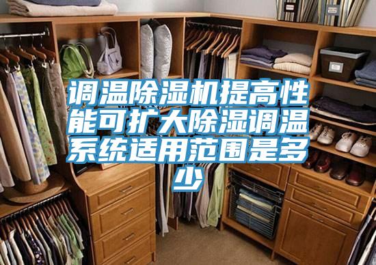 調溫91看片网站提高性能可擴大除濕調溫係統適用範圍是多少