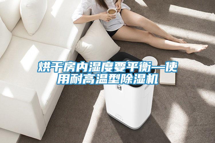 烘幹房內濕度要平衡—使用耐高溫型91看片网站