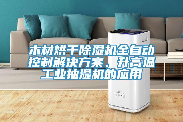 木材烘幹91看片网站全自動控製解決方案，升高溫工業抽濕機的應用
