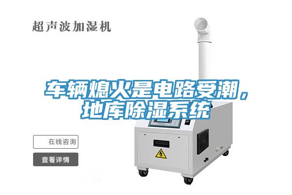 車輛熄火是電路受潮，地庫除濕係統