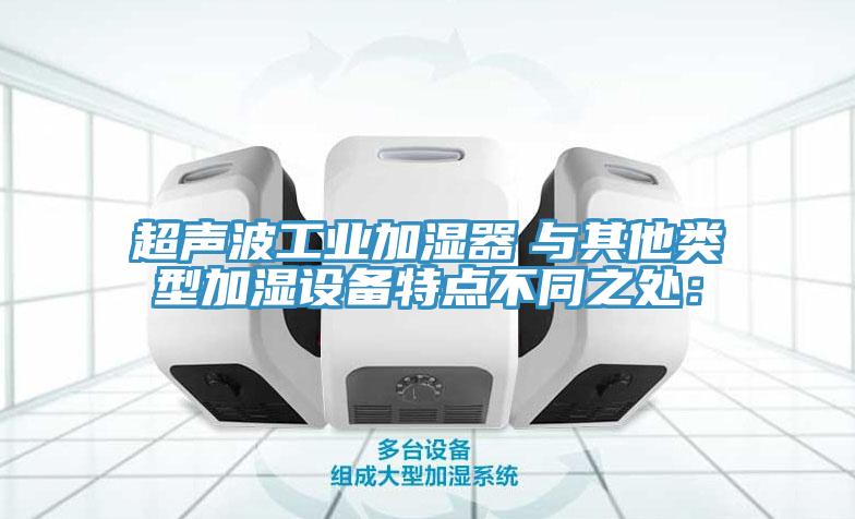超聲波工業加濕器　與其他類型加濕設備特點不同之處：