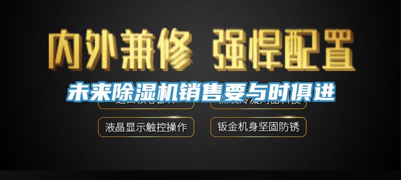 未來91看片网站銷售要與時俱進