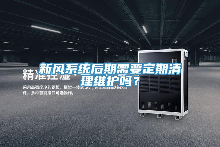 新風係統後期需要定期清理維護嗎？