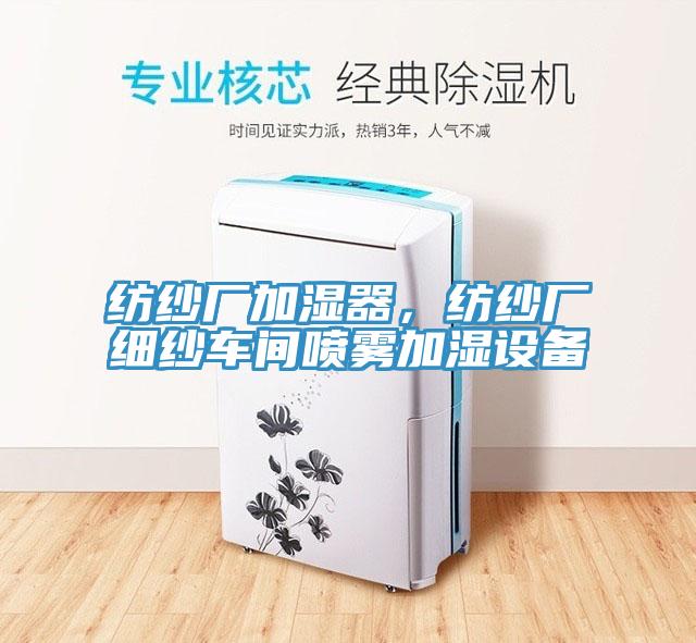 紡紗廠加濕器，紡紗廠細紗車間噴霧加濕設備