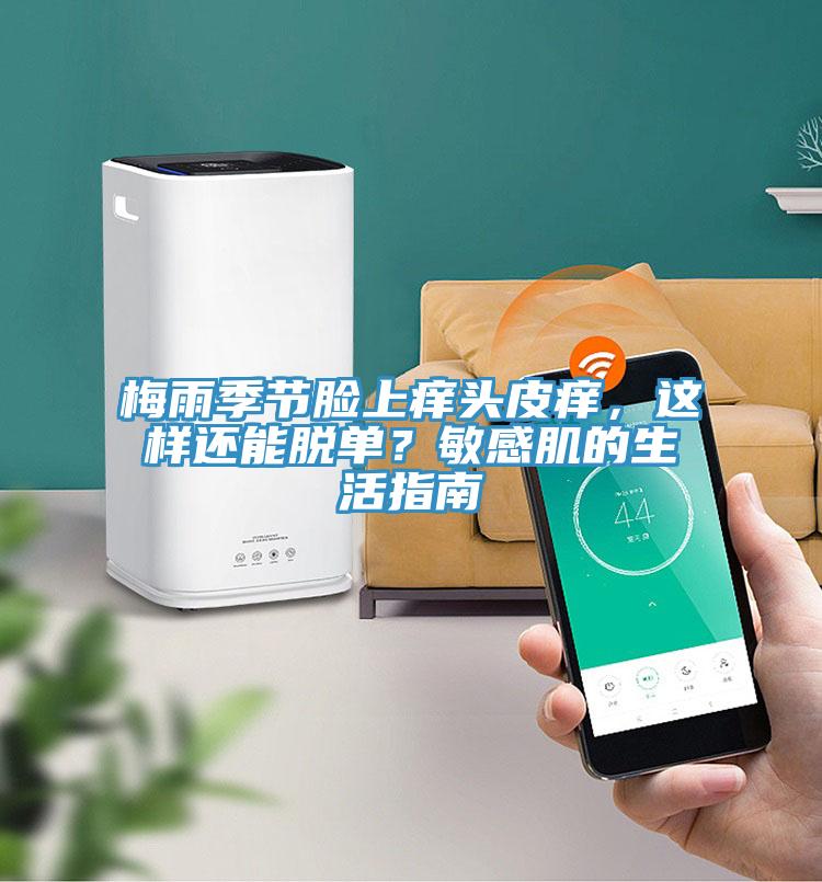 梅雨季節臉上癢頭皮癢，這樣還能脫單？敏感肌的生活指南