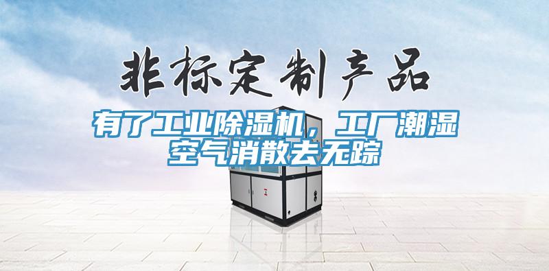 有了工業91看片网站，工廠潮濕空氣消散去無蹤
