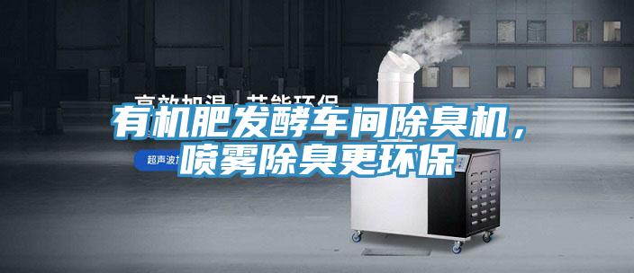 有機肥發酵車間除臭機，噴霧除臭更環保