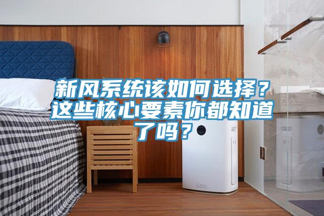 新風係統該如何選擇？這些核心要素你都知道了嗎？