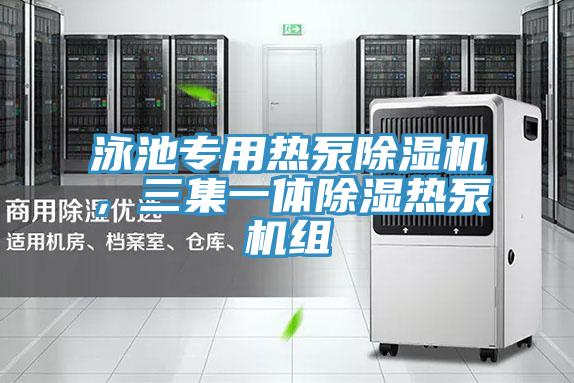 泳池專用熱泵91看片网站，三集一體除濕熱泵機組