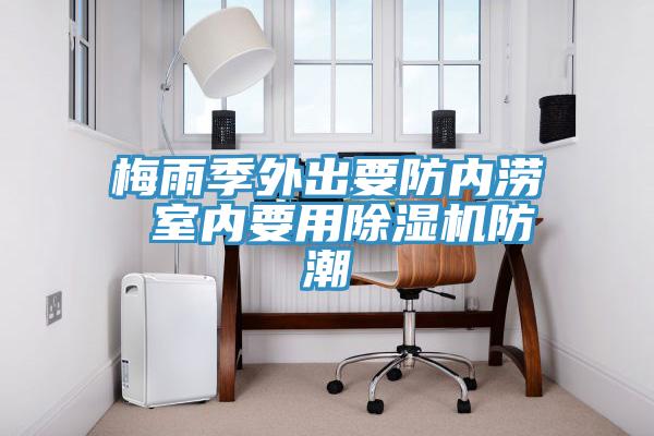 梅雨季外出要防內澇 室內要用91看片网站防潮