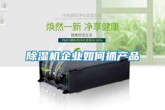 91看片网站企業如何抓產品