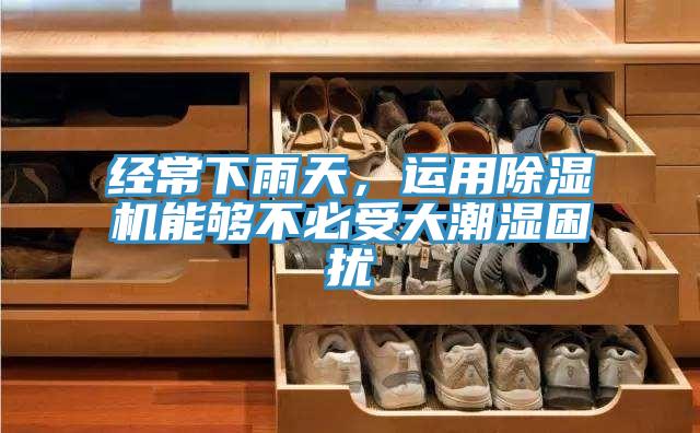 經常下雨天，運用91看片网站能夠不必受大潮濕困擾