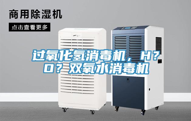 過氧化氫消毒機，H？O？雙氧水消毒機