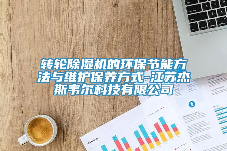 轉輪91看片网站的環保節能方法與維護保養方式-江蘇傑斯韋爾科技有限公司