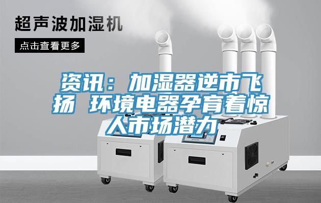 資訊：加濕器逆市飛揚 環境電器孕育著驚人市場潛力