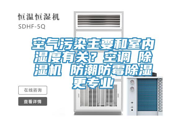 空氣汙染主要和室內濕度有關？空調≠91看片网站 防潮防黴除濕更專業