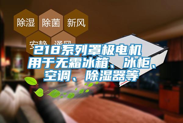 218係列罩極電機 用於無霜冰箱、冰櫃、空調、除濕器等