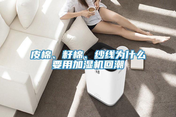皮棉、籽棉、紗線為什麽要用加濕機回潮