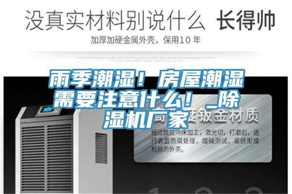 雨季潮濕！房屋潮濕需要注意什麽！_91看片网站廠家