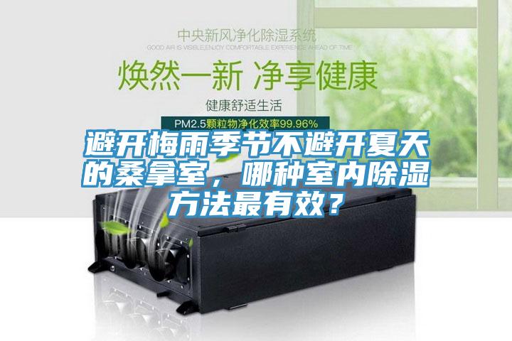 避開梅雨季節不避開夏天的桑拿室，哪種室內除濕方法最有效？