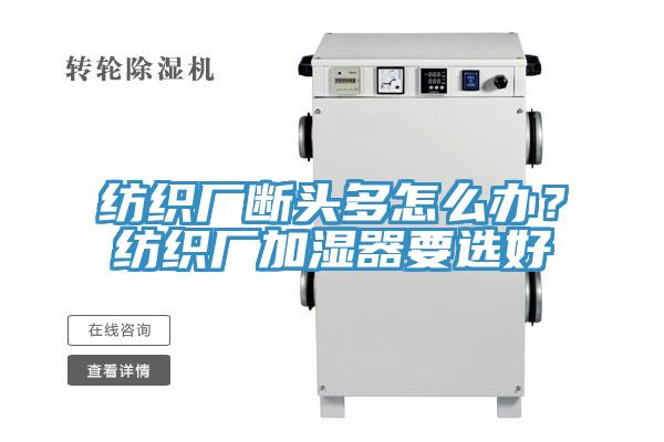 紡織廠斷頭多怎麽辦？紡織廠加濕器要選好