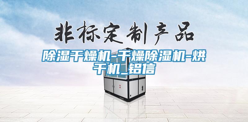 除濕幹燥機-幹燥91看片网站-烘幹機_鋁信