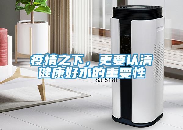 疫情之下，更要認清健康好水的重要性