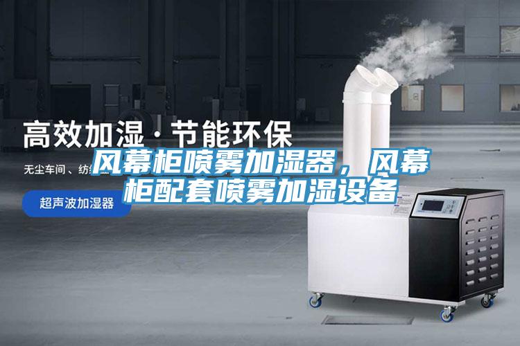 風幕櫃噴霧加濕器，風幕櫃配套噴霧加濕設備
