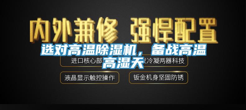 選對高溫91看片网站，備戰高溫高濕天