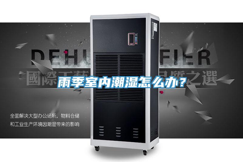 雨季室內潮濕怎麽辦？