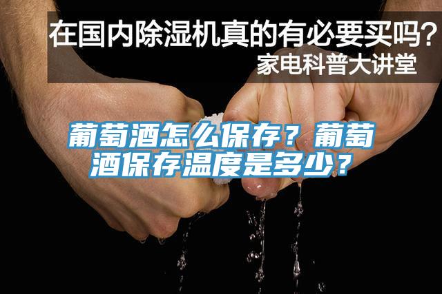 葡萄酒怎麽保存？葡萄酒保存溫度是多少？