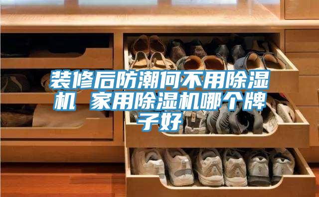 裝修後防潮何不用91看片网站 家用91看片网站哪個牌子好