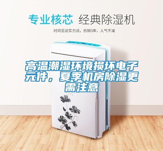 高溫潮濕環境損壞電子元件，夏季機房除濕更需注意