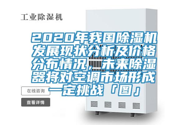 2020年我國91看片网站發展現狀分析及價格分布情況，未來除濕器將對空調市場形成一定挑戰「圖」