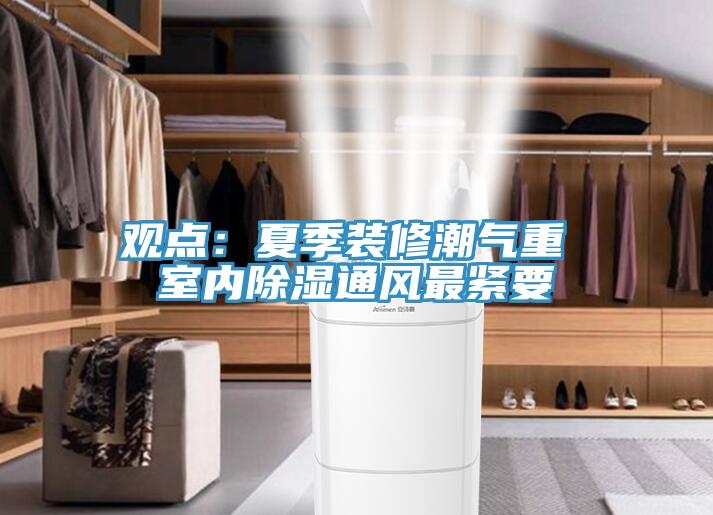 觀點：夏季裝修潮氣重 室內除濕通風最緊要