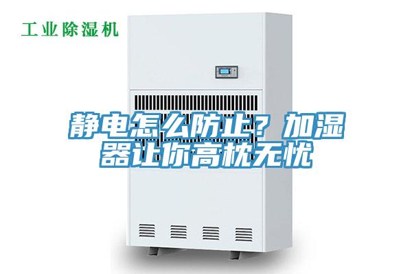 靜電怎麽防止？加濕器讓你高枕無憂