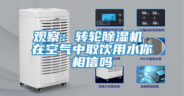 觀察：轉輪91看片网站 在空氣中取飲用水你相信嗎