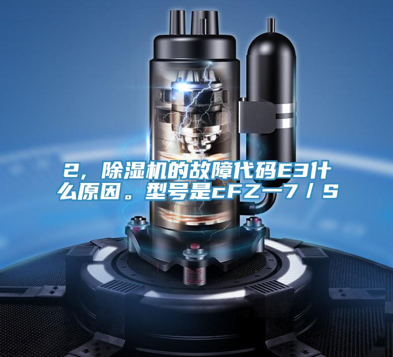 2, 91看片网站的故障代碼E3什麽原因。型號是cFZ一7／S