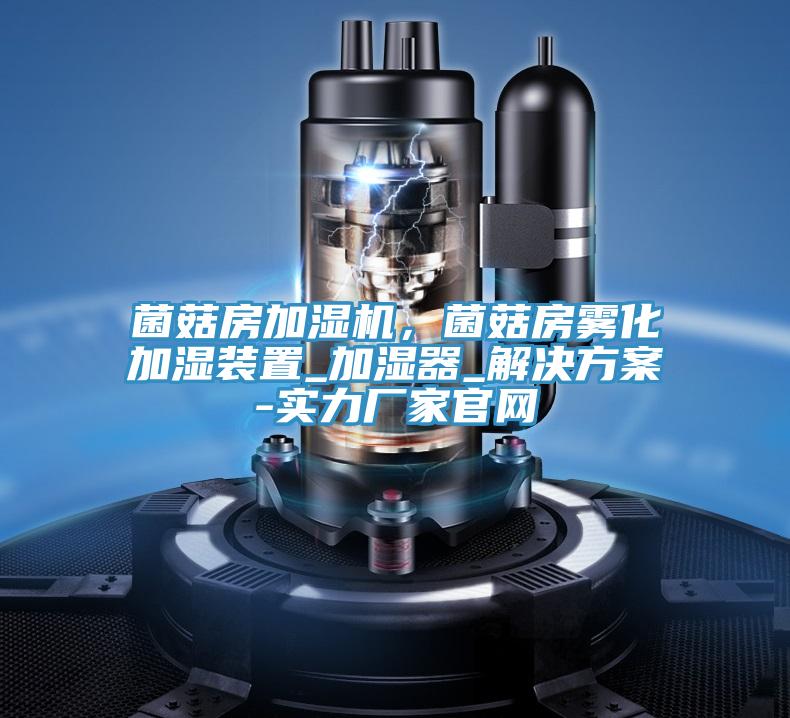 菌菇房加濕機，菌菇房霧化加濕裝置_加濕器_解決方案-實力廠家官網