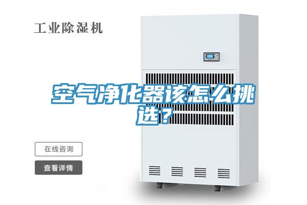 空氣淨化器該怎麽挑選？