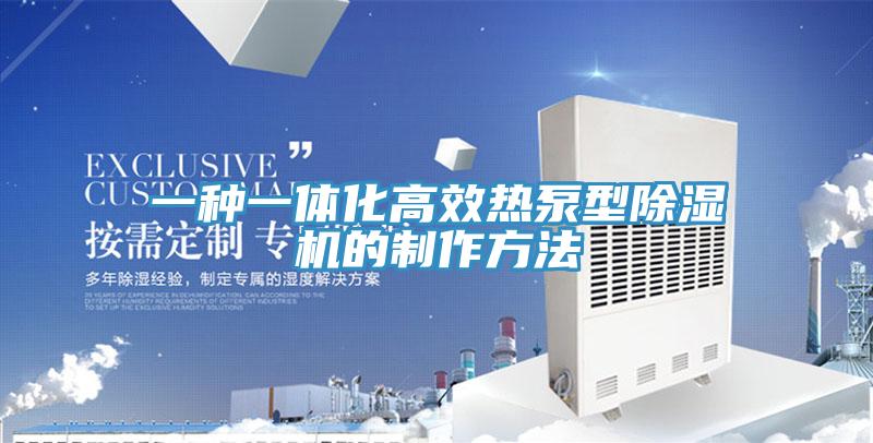 一種一體化高效熱泵型91看片网站的製作方法