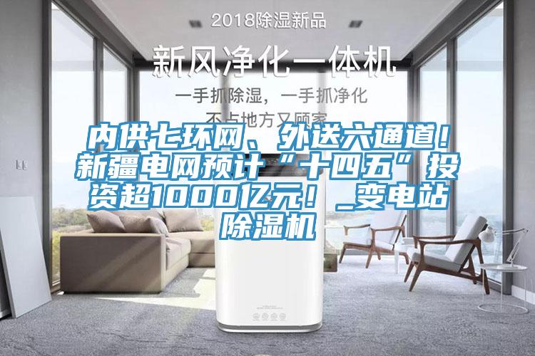 內供七環網、外送六通道！新疆電網預計“十四五”投資超1000億元！_變電站91看片网站