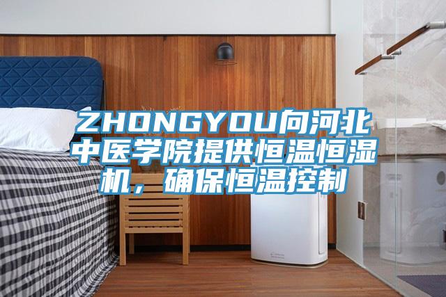 ZHONGYOU向河北中醫學院提供恒溫恒濕機，確保恒溫控製