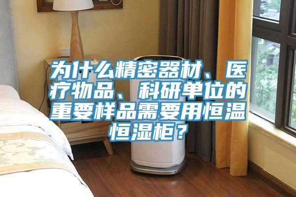 為什麽精密器材、醫療物品、科研單位的重要樣品需要用恒溫恒濕櫃？