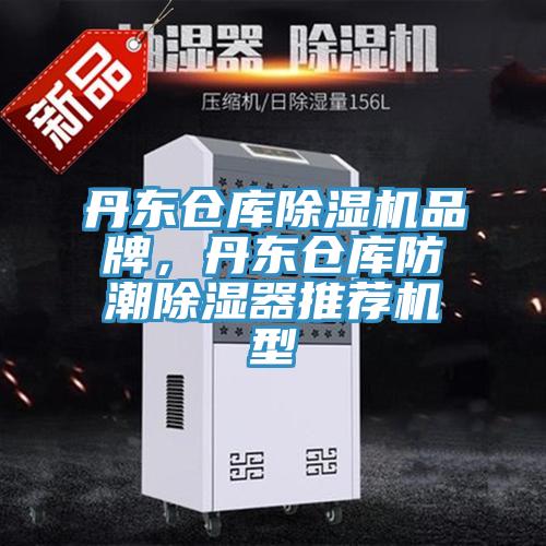 丹東倉庫91看片网站品牌，丹東倉庫防潮除濕器推薦機型