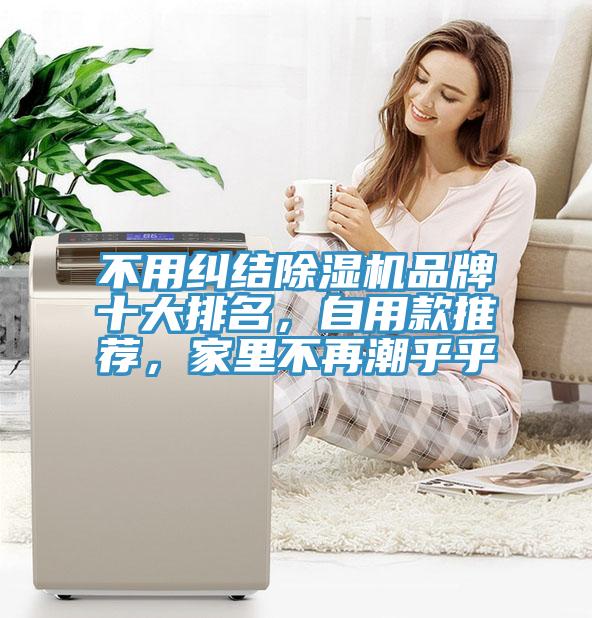 不用糾結91看片网站品牌十大排名，自用款推薦，家裏不再潮乎乎