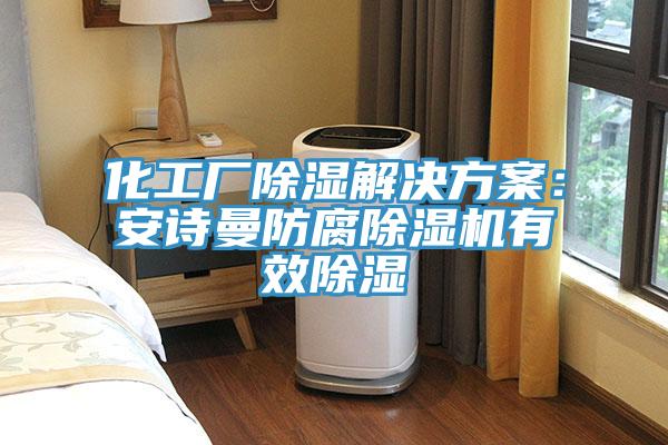 化工廠除濕解決方案：91看片免费下载防腐91看片网站有效除濕