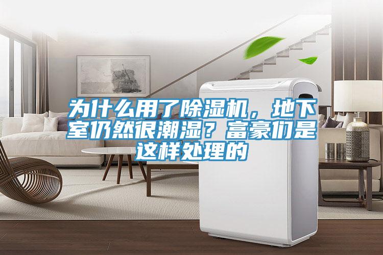 為什麽用了91看片网站，地下室仍然很潮濕？富豪們是這樣處理的