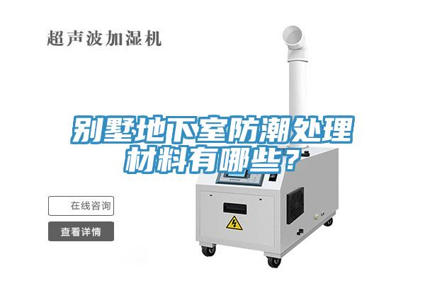 別墅地下室防潮處理材料有哪些？